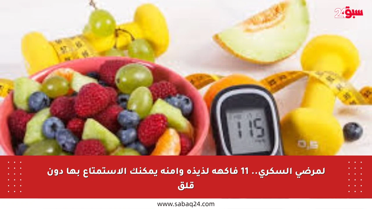 لمرضى السكري.. 11 فاكهة لذيذة وآمنة يمكنك الاستمتاع بها دون قلق